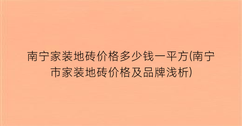南宁家装地砖价格多少钱一平方(南宁市家装地砖价格及品牌浅析)