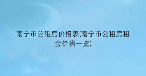 “南宁市公租房价格表(南宁市公租房租金价格一览)
