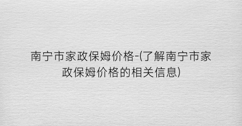 南宁市家政保姆价格-(了解南宁市家政保姆价格的相关信息)