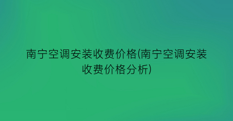 南宁空调安装收费价格(南宁空调安装收费价格分析)