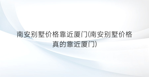 南安别墅价格靠近厦门(南安别墅价格真的靠近厦门)