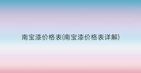 南宝漆价格表(南宝漆价格表详解)