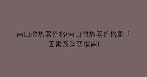 南山散热器价格(南山散热器价格影响因素及购买指南)