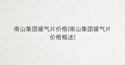 “南山集团暖气片价格(南山集团暖气片价格概述)