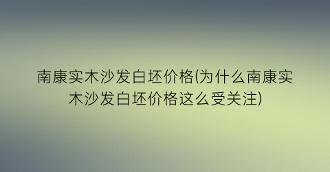 南康实木沙发白坯价格(为什么南康实木沙发白坯价格这么受关注)