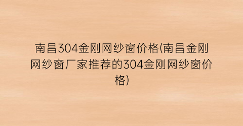“南昌304金刚网纱窗价格(南昌金刚网纱窗厂家推荐的304金刚网纱窗价格)