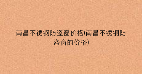 南昌不锈钢防盗窗价格(南昌不锈钢防盗窗的价格)