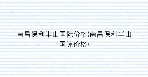 “南昌保利半山国际价格(南昌保利半山国际价格)