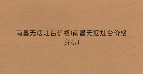 南昌无烟灶台价格(南昌无烟灶台价格分析)