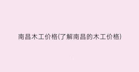 南昌木工价格(了解南昌的木工价格)