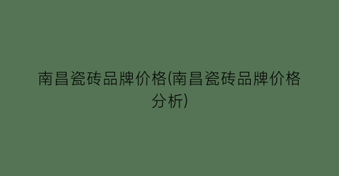 南昌瓷砖品牌价格(南昌瓷砖品牌价格分析)