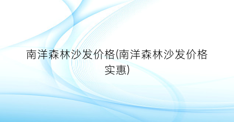 南洋森林沙发价格(南洋森林沙发价格实惠)