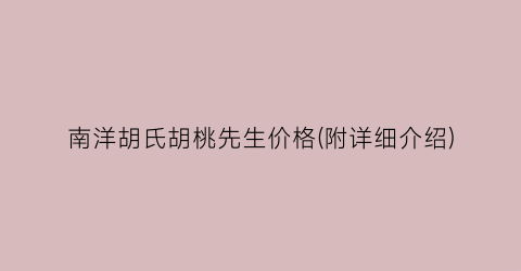 南洋胡氏胡桃先生价格(附详细介绍)