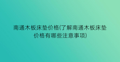 南通木板床垫价格(了解南通木板床垫价格有哪些注意事项)