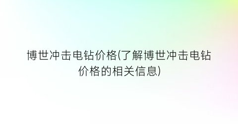 博世冲击电钻价格(了解博世冲击电钻价格的相关信息)