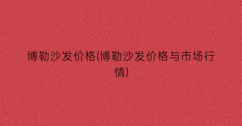 博勒沙发价格(博勒沙发价格与市场行情)