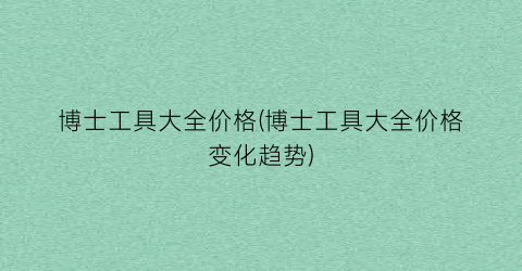 博士工具大全价格(博士工具大全价格变化趋势)