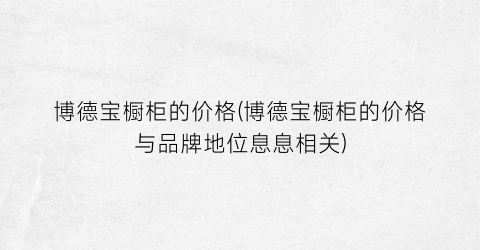博德宝橱柜的价格(博德宝橱柜的价格与品牌地位息息相关)