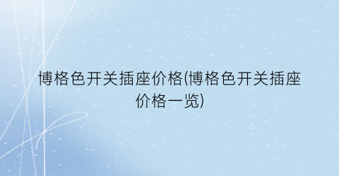 博格色开关插座价格(博格色开关插座价格一览)