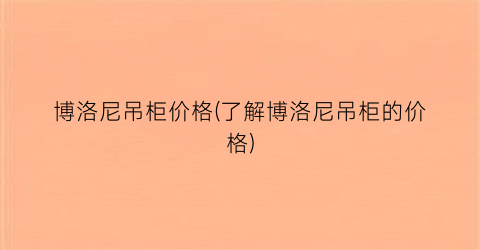 博洛尼吊柜价格(了解博洛尼吊柜的价格)