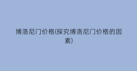 博洛尼门价格(探究博洛尼门价格的因素)
