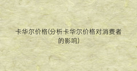 卡华尔价格(分析卡华尔价格对消费者的影响)