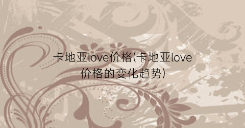 卡地亚love价格(卡地亚love价格的变化趋势)