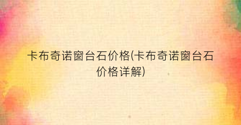 卡布奇诺窗台石价格(卡布奇诺窗台石价格详解)