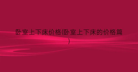 卧室上下床价格(卧室上下床的价格篇)