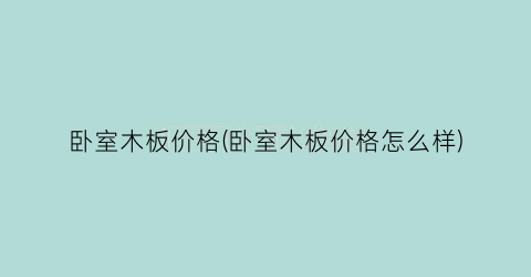 卧室木板价格(卧室木板价格怎么样)