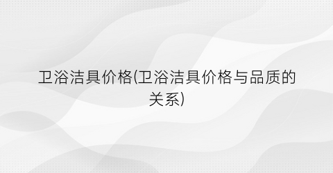 “卫浴洁具价格(卫浴洁具价格与品质的关系)