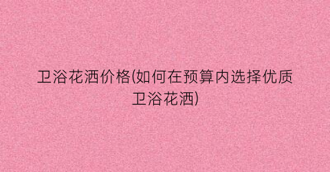 卫浴花洒价格(如何在预算内选择优质卫浴花洒)