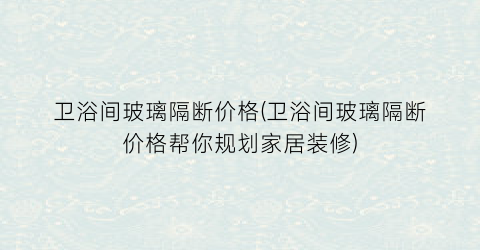 卫浴间玻璃隔断价格(卫浴间玻璃隔断价格帮你规划家居装修)
