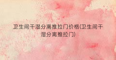 卫生间干湿分离推拉门价格(卫生间干湿分离推拉门)