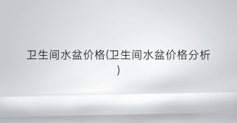 卫生间水盆价格(卫生间水盆价格分析)