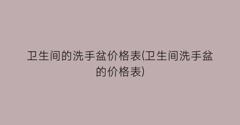 “卫生间的洗手盆价格表(卫生间洗手盆的价格表)