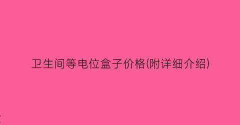 “卫生间等电位盒子价格(附详细介绍)