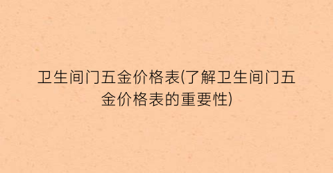 卫生间门五金价格表(了解卫生间门五金价格表的重要性)