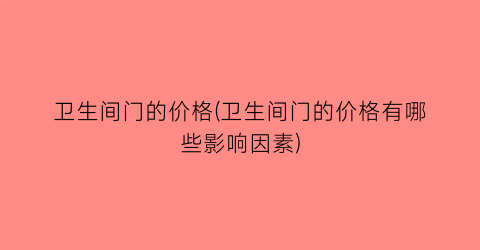 卫生间门的价格(卫生间门的价格有哪些影响因素)