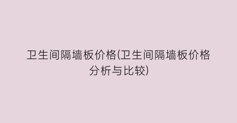 卫生间隔墙板价格(卫生间隔墙板价格分析与比较)