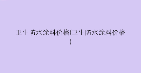 卫生防水涂料价格(卫生防水涂料价格)