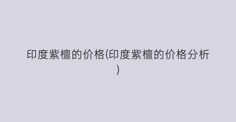 印度紫檀的价格(印度紫檀的价格分析)