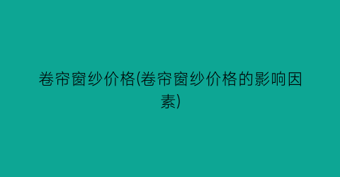 卷帘窗纱价格(卷帘窗纱价格的影响因素)