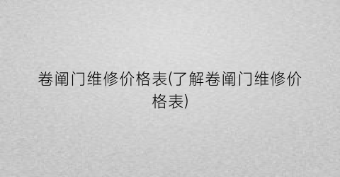 卷阐门维修价格表(了解卷阐门维修价格表)