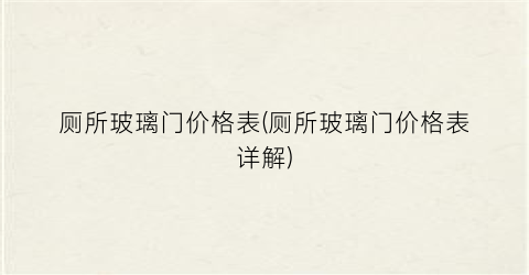 厕所玻璃门价格表(厕所玻璃门价格表详解)