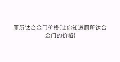 厕所钛合金门价格(让你知道厕所钛合金门的价格)