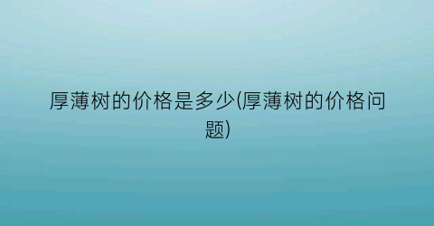 “厚薄树的价格是多少(厚薄树的价格问题)
