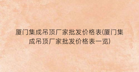 厦门集成吊顶厂家批发价格表(厦门集成吊顶厂家批发价格表一览)