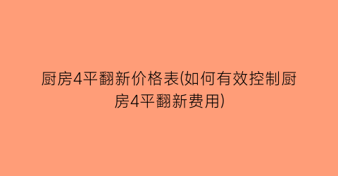 厨房4平翻新价格表(如何有效控制厨房4平翻新费用)