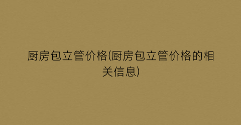 厨房包立管价格(厨房包立管价格的相关信息)